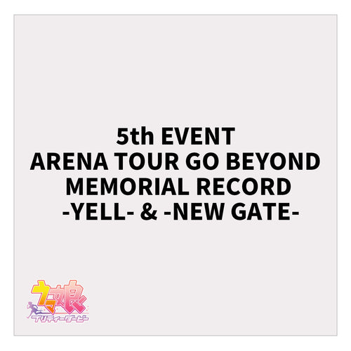 5th EVENT ARENA TOUR GO BEYOND MEMORIAL RECORD -YELL- & -NEW GATE-